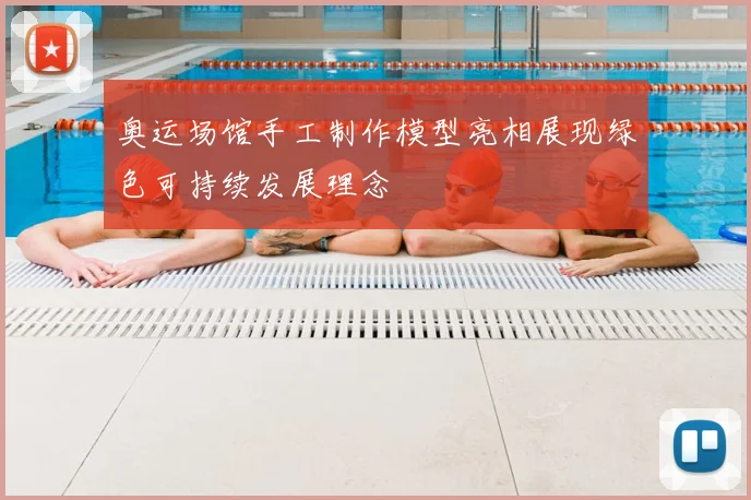 奥运场馆手工制作模型亮相展现绿色可持续发展理念