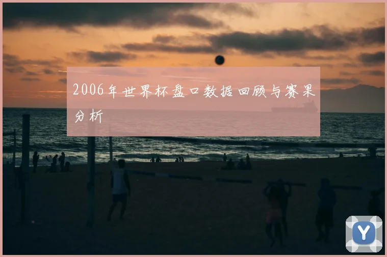 2006年世界杯盘口数据回顾与赛果分析