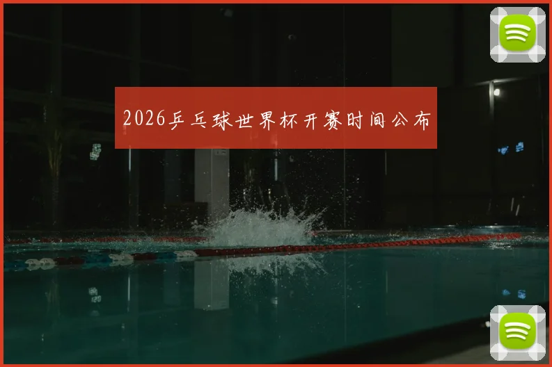 2026乒乓球世界杯开赛时间公布