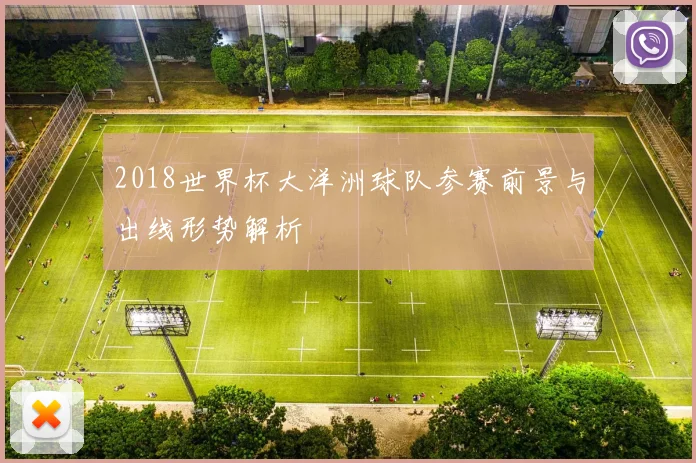 2018世界杯大洋洲球队参赛前景与出线形势解析