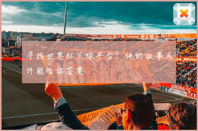 寻找世界杯买球平台?他的故事或许能给你答案