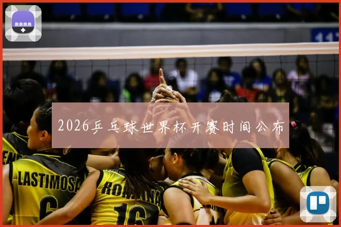 2026乒乓球世界杯开赛时间公布