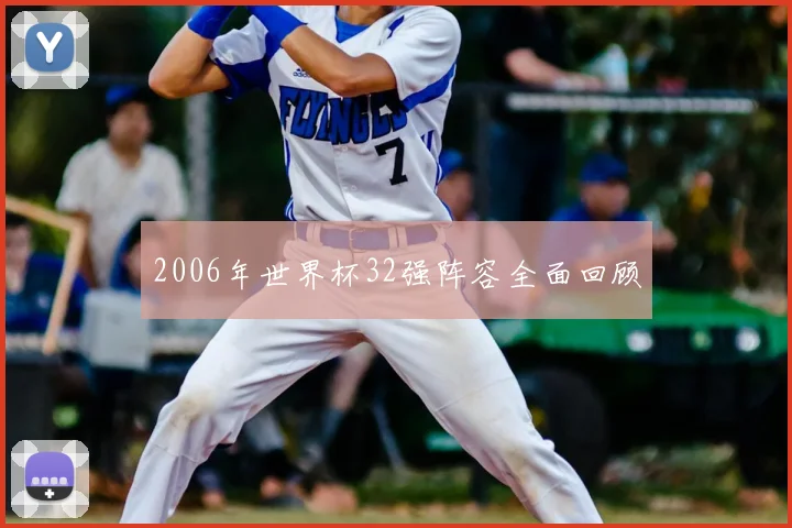 2006年世界杯32强阵容全面回顾
