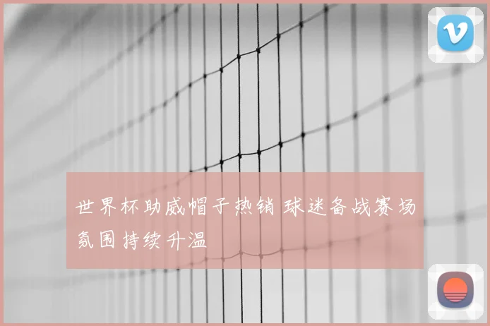 世界杯助威帽子热销 球迷备战赛场氛围持续升温
