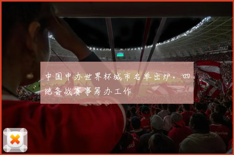中国申办世界杯城市名单出炉,四地备战赛事筹办工作