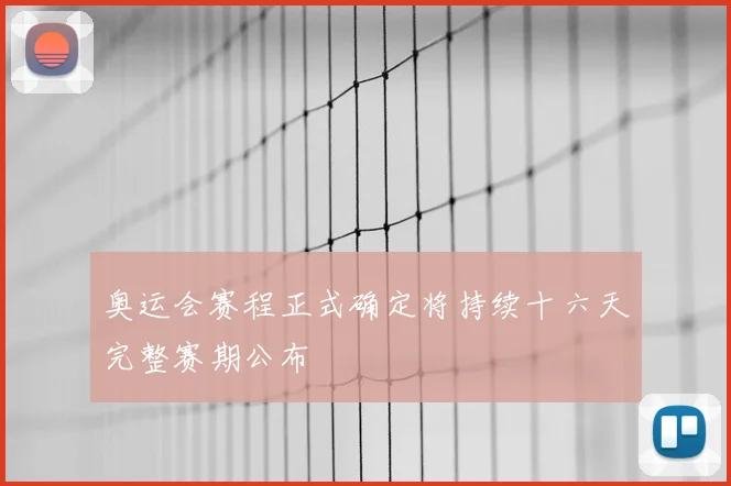 奥运会赛程正式确定将持续十六天完整赛期公布