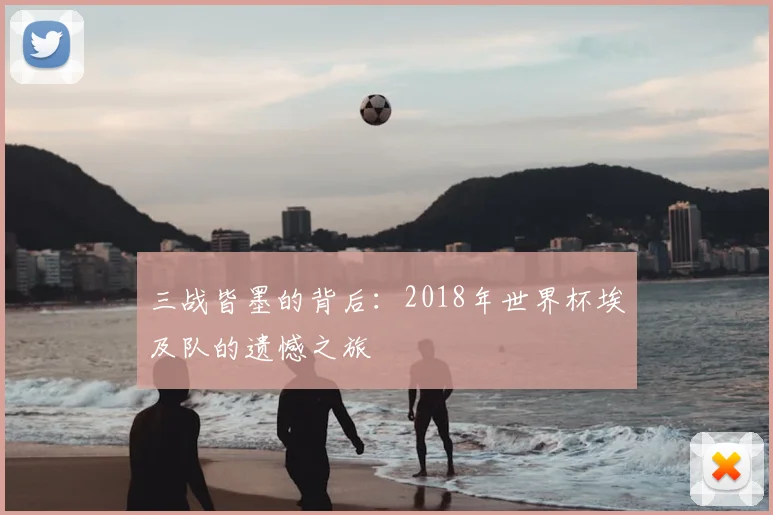 三战皆墨的背后:2018年世界杯埃及队的遗憾之旅