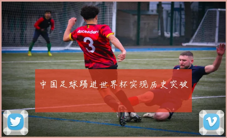 中国足球踢进世界杯实现历史突破