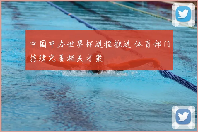 中国申办世界杯进程推进 体育部门持续完善相关方案