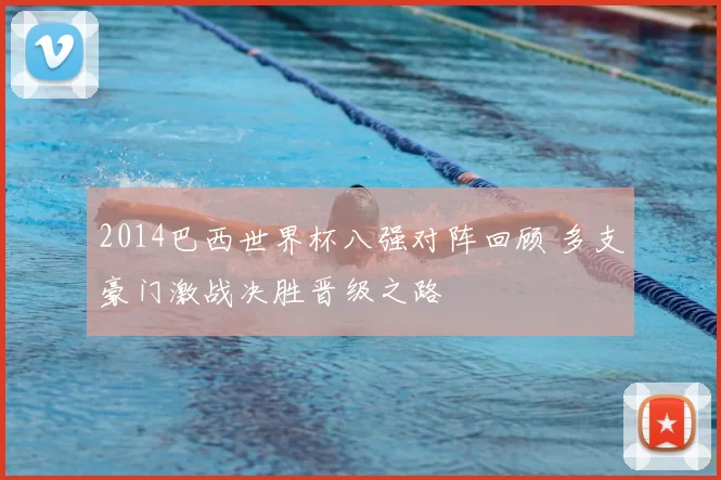 2014巴西世界杯八强对阵回顾 多支豪门激战决胜晋级之路