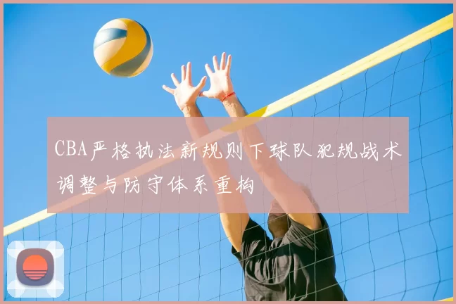 CBA严格执法新规则下球队犯规战术调整与防守体系重构
