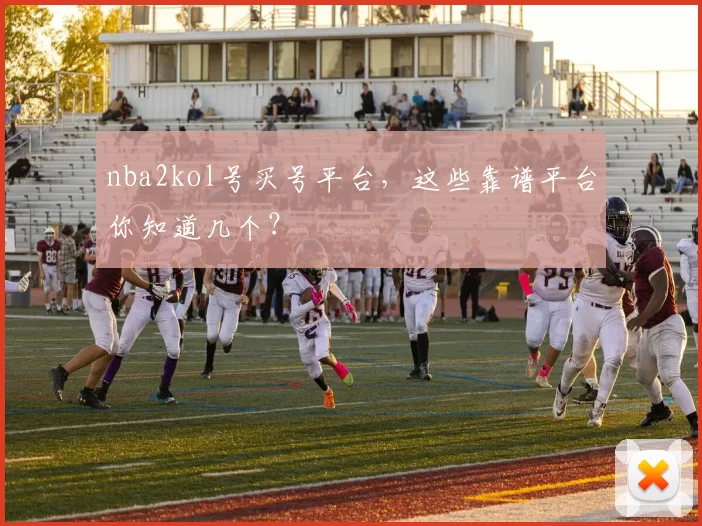 nba2kol号买号平台，这些靠谱平台你知道几个？