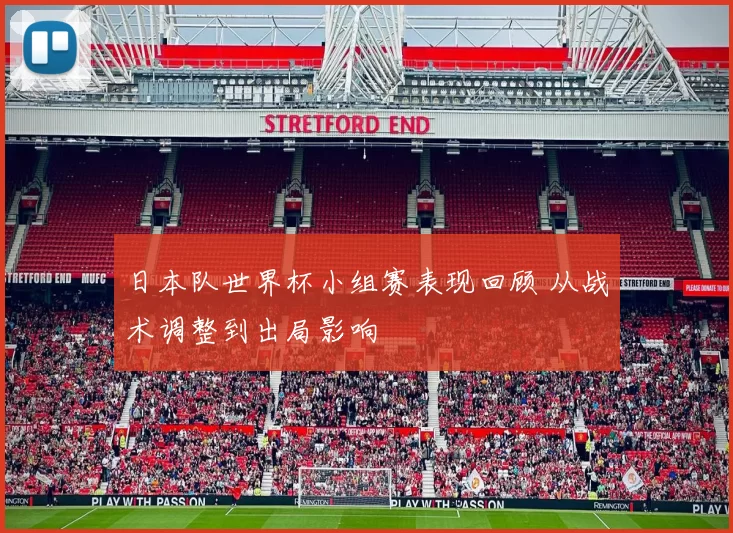日本队世界杯小组赛表现回顾 从战术调整到出局影响