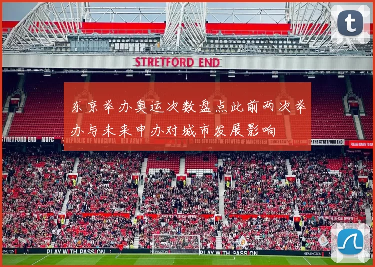 东京举办奥运次数盘点此前两次举办与未来申办对城市发展影响